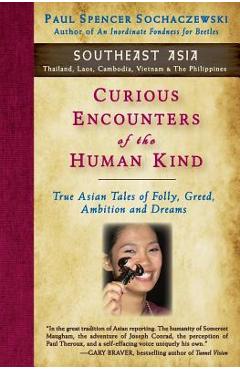 Coperta cărții 'Curious Encounters of the Human Kind - Southeast Asia: True Asian Tales of Folly, Greed, Ambition and Dreams - Paul'