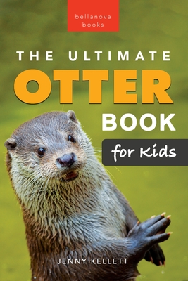 The Ultimate Otter Book for Kids: 100+ Amazing Otter Facts, Photos, Quiz & More - Jenny Kellett