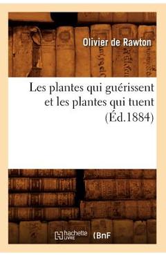 Coperta cărții 'Les Plantes Qui Guérissent Et Les Plantes Qui Tuent (Éd.1884) - Olivier De Rawton'