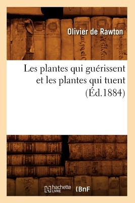Coperta cărții 'Les Plantes Qui Guérissent Et Les Plantes Qui Tuent (Éd.1884) - Olivier De Rawton'