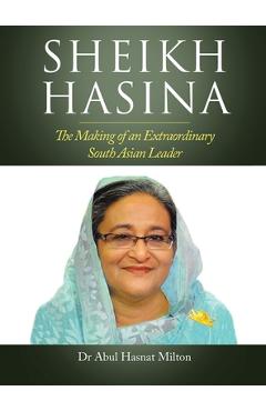 Coperta cărții 'Sheikh Hasina: The Making of an Extraordinary South Asian Leader - Abul Hasnat Milton'
