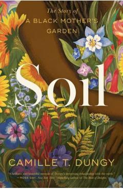 Soil: The Story of a Black Mother's Garden - Camille T. Dungy