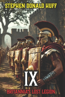 IX: Britannia's Lost Legion - Stephen Donald Huff