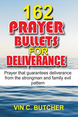 Coperta cărții '162 Prayer Bullets For Deliverance: Prayer that guarantees deliverance from the strongman and family evil pattern - Vin'
