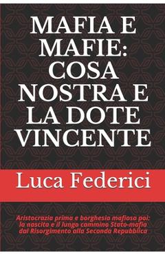 Poza produsului Mafia E Mafie: COSA NOSTRA E LA DOTE VINCENTE: Aristocrazia prima e borghesia mafiosa poi: la nascita e il lungo cammino Stato-mafia - Luca Federici