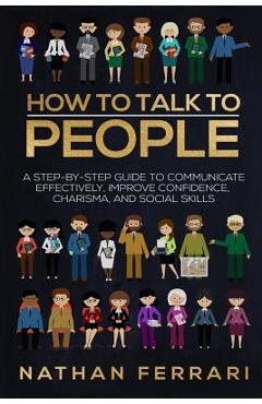 Coperta cărții 'How to talk to people: A step-by-step Guide to Communicate Effectively, Improve Confidence, Charisma and Social Skills'