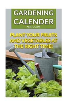 Coperta cărții 'Gardening Calender: Plant Your Fruits and Vegetables at the Right Time!: (Gardening For Beginners, Gardening Books) -'