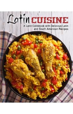 Poza produsului Latin Cuisine: A Latin Cookbook with Delicious Latin and South American Recipes - Booksumo Press