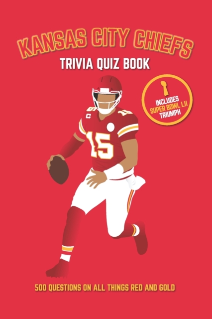 Kansas City Chiefs Trivia Quiz Book: 500 Questions on All Things Red and Gold - Chris Bradshaw
