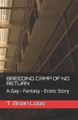 Breeding Camp of No Return: A Gay - Fantasy - Erotic Story - T. Brian Loos