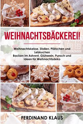 Weihnachtsbäckerei Weihnachtskekse, Stollen, Plätzchen und Lebkuchen Backen im Advent, Glühwein, Punsch und Ideen für Weihnachtsdeko - Ferdinand Klaus