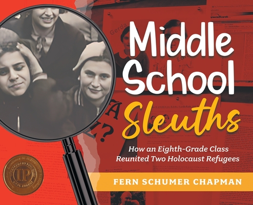 Middle School Sleuths: How an Eighth-Grade Class Reunited Two Holocaust Refugees - Fern Schumer Chapman