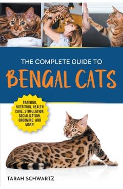 Poza produsului The Complete Guide to Bengal Cats: Training, Nutrition, Health Care, Mental Stimulation, Socialization, Grooming, and Loving Your New Bengal Cat - Tarah Schwartz