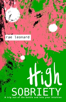Coperta cărții 'High Sobriety: A trip out of the bottle into your intuition - Rae Leonard'