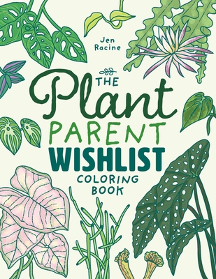 The Plant Parent Wishlist Coloring Book: Love and Care for Extra Amazing Indoor Plants - Jen Racine