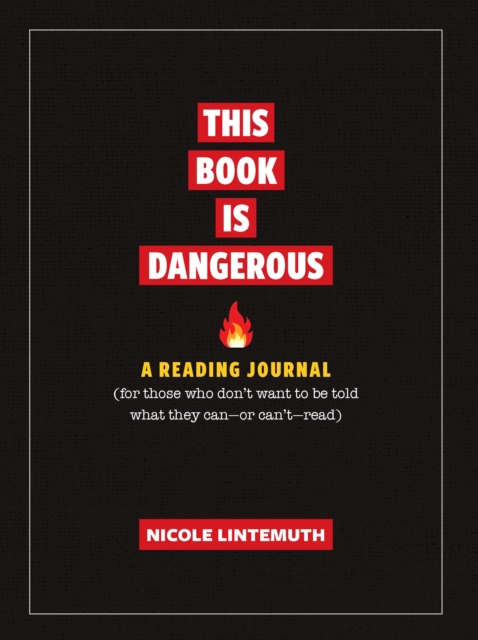 This Book Is Dangerous: A Reading Journal: For Those Who Refuse to Be Told What They Can - Or Can't - Read - Nicole Lintemuth