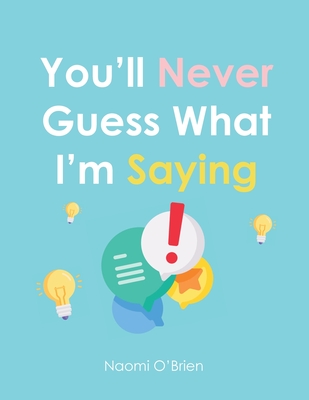 You'll Never Guess What I'm Saying - Naomi O'brien