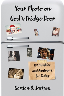 Your Photo on God's Fridge Door: 101 Original Parables and Analogies for Today - Gordon S. Jackson