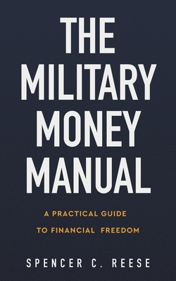 Coperta cărții 'The Military Money Manual: A Practical Guide to Financial Freedom - Spencer C. Reese'