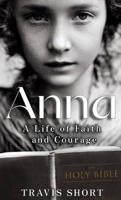 Anna: A Life of Faith and Courage - Travis Short