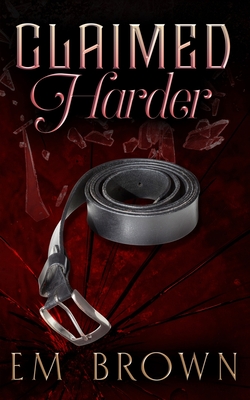 Claimed Harder: A Dark Mafia Romance - Em Brown