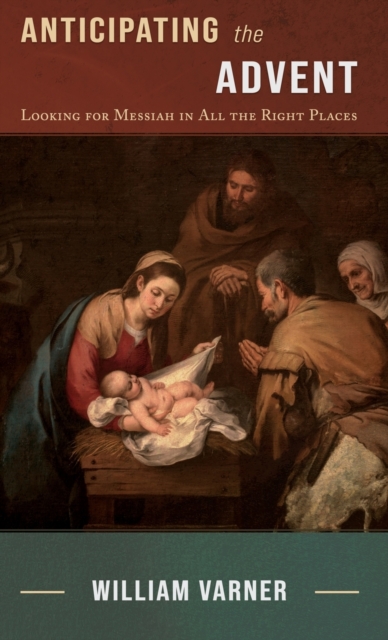 Anticipating the Advent: Looking for Messiah in All the Right Places - William Varner