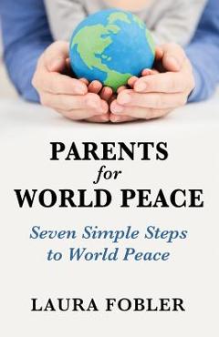 Poza produsului Parents for World Peace: Seven Simple Steps to World Peace - Laura Fobler