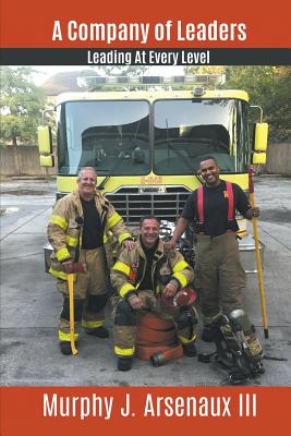 A Company of Leaders: Leading at Every Level - Murphy J. Arsenaux