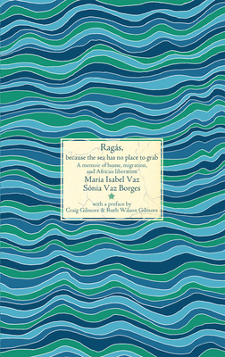 Rags, Because the Sea Has No Place to Grab: A Memoir of Home, Migration, and African Liberation - Snia Vaz Borges