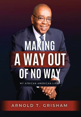 Making A Way Out of No Way - Arnold T. Grisham