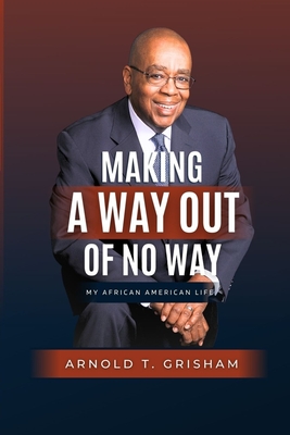 Making A Way Out of No Way - Arnold T. Grisham