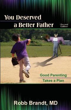 Coperta cărții 'You Deserved a Better Father (2nd Ed): Good Parenting Takes a Plan - Robb Brandt'