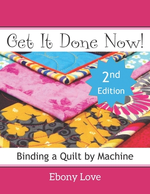Get It Done Now!: Binding a Quilt by Machine - Ebony Love