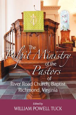The Pulpit Ministry of the Pastors of River Road Church, Baptist, Richmond, Virginia - William Powell Tuck