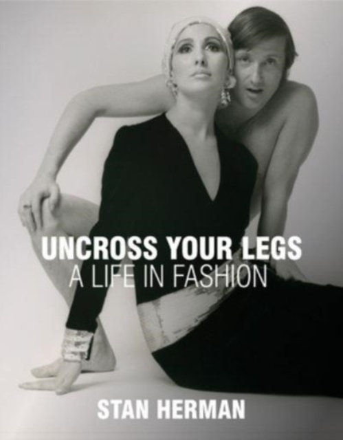 Uncross Your Legs: A Life in Fashion - Stan Herman
