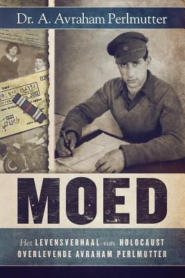 Moed: Het Levensverhaal van Holocaust Overlevende Avraham Perlmutter - A. Avraham Perlmutter