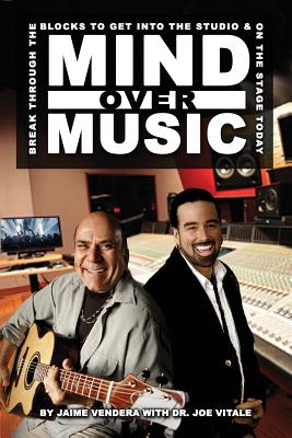 Coperta cărții 'Mind Over Music: Break Through the Blocks to Get Into the Studio and On Stage Today! - Jaime Vendera'