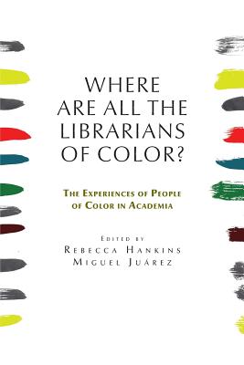 Where are all the Librarians of Color? The Experiences of People of Color in Academia - Rebecca Hankins