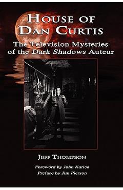 Poza produsului House of Dan Curtis: The Television Mysteries of the Dark Shadows Auteur - Jeff Thompson