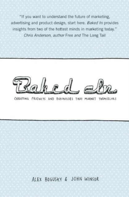 Baked in: Creating Products and Businesses That Market Themselves - Alex Bogusky