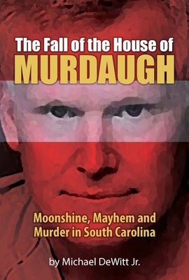 The Fall of the House of Murdaugh - Michael Dewitt