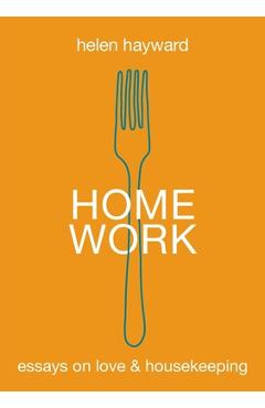 Coperta cărții 'Home Work: Essays on Love & Housekeeping - Helen Hayward'