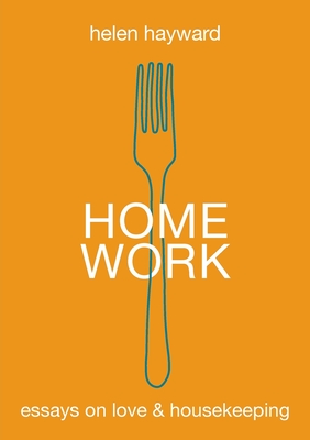 Coperta cărții 'Home Work: Essays on Love & Housekeeping - Helen Hayward'