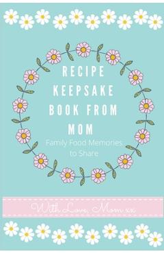 Coperta cărții 'Recipe Keepsake Journal from Mom: Create Your Own Recipe Book - Petal Publishing Co'