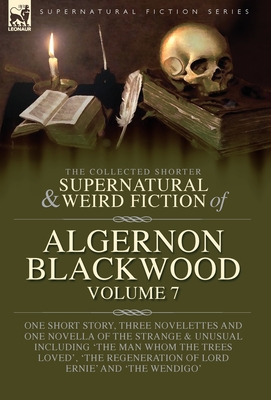 Coperta cărții 'The Collected Shorter Supernatural & Weird Fiction of Algernon Blackwood Volume 7: One Short Story, Three Novelettes'