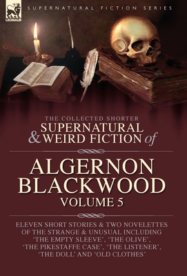 The Collected Shorter Supernatural & Weird Fiction of Algernon Blackwood Volume 5 - Algernon Blackwood