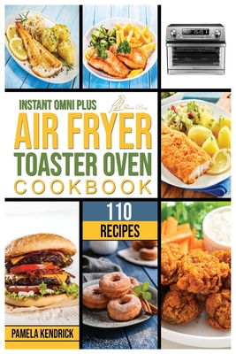 Instant Omni Plus Air Fryer Toaster Oven Cookbook: 110 Crispy, Easy and Delicious Recipes for an Healthy Lifestyle. For beginners and advanced users. - Pamela Kendrick