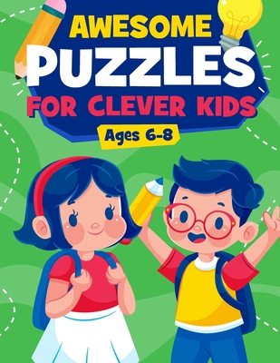 Awesome Puzzles For Clever Kids Ages 6-8: A Fun Logic Activity Book For Smart Kids, Perfect Gift For Ages 6,7,8 - Alison Simmons