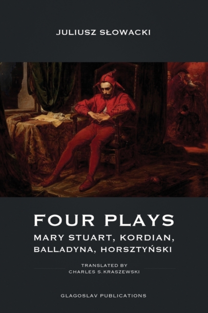 Four Plays: Mary Stuart, Kordian, Balladyna, Horsztyński - Juliusz Slowacki