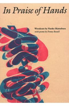 Poza produsului In Praise of Hands: Woodcuts by Naoko Matsubara - Poems by Penny Boxall - Penny Boxall
